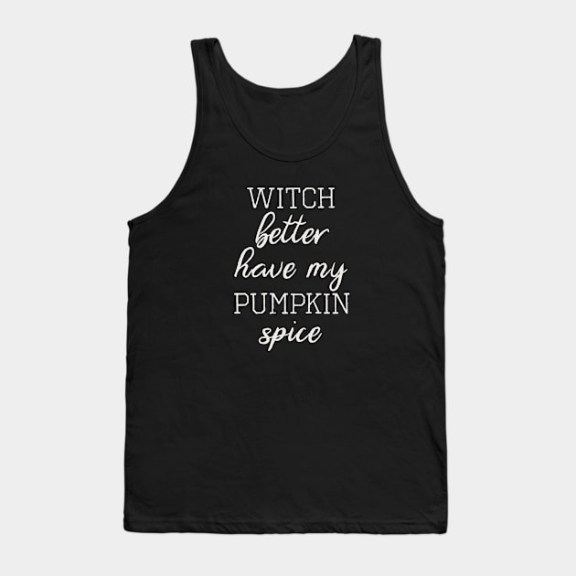 Witch Better Have My Pumpkin Spice Tank Top by HungryDinoDesign